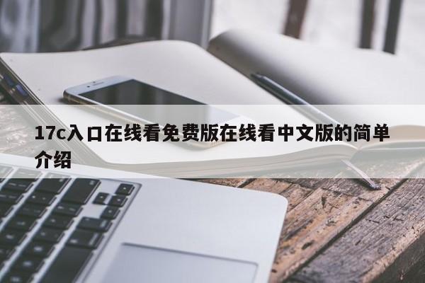 17c入口在线看免费版在线看中文版的简单介绍