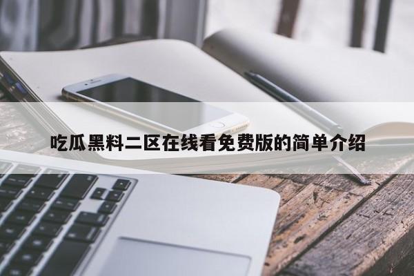 吃瓜黑料二区在线看免费版的简单介绍