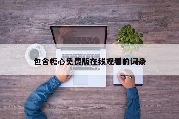 包含糖心免费版在线观看的词条